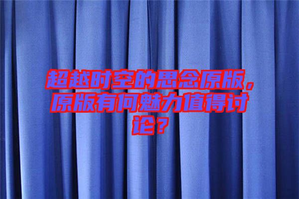 超越時(shí)空的思念原版,原版有何魅力值得討論?