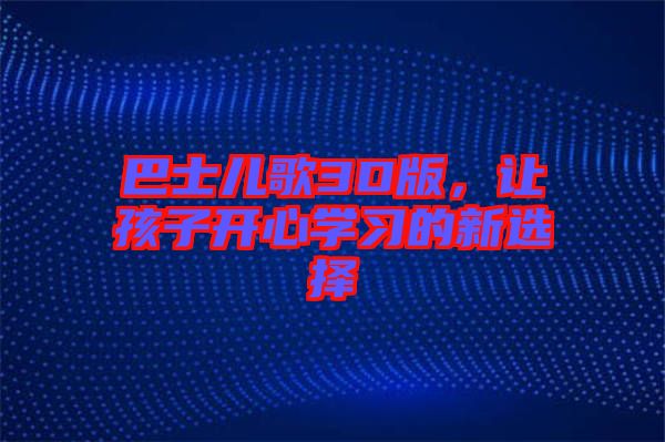 巴士兒歌3D版,讓孩子開心學(xué)習(xí)的新選擇
