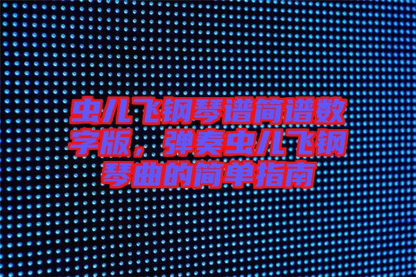 蟲兒飛鋼琴譜簡譜數字版,彈奏蟲兒飛鋼琴曲的簡單指南