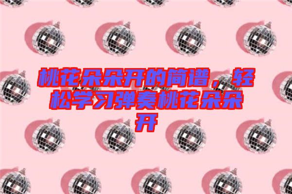 桃花朵朵開的簡譜,輕松學習彈奏桃花朵朵開