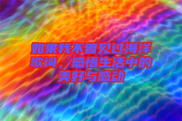 如果我不曾見過海洋歌詞,感悟生活中的美好與感動