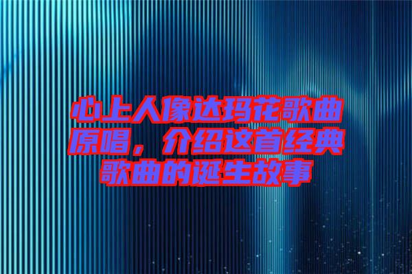 心上人像達瑪花歌曲原唱,介紹這首經(jīng)典歌曲的誕生故事