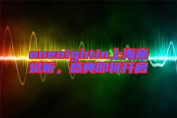 onenightin上海彥斌聽,盛典即將開啟