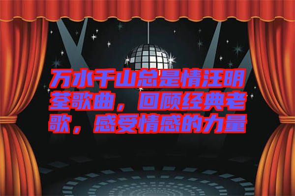 萬水千山總是情汪明荃歌曲,回顧經典老歌,感受情感的力量