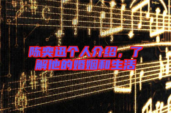 陳奕迅個人介紹，了解他的婚姻和生活