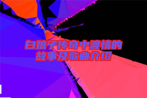 白娘子傳奇中渡情的故事及歌曲介紹