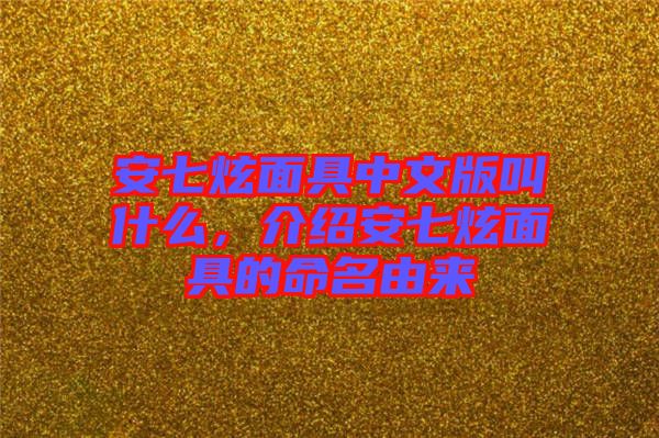 安七炫面具中文版叫什么,介紹安七炫面具的命名由來