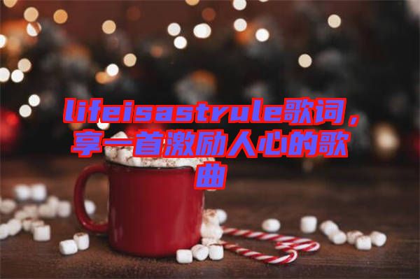 lifeisastrule歌詞,享一首激勵人心的歌曲