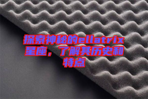 探索神秘的ellatrix星座,了解其歷史和特點