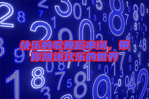 快樂的歌舞蹈串詞,帶你跳進(jìn)歡樂的世界