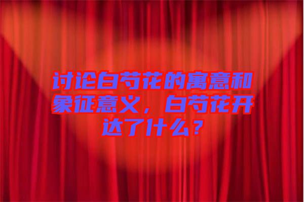 討論白芍花的寓意和象征意義,白芍花開達(dá)了什么?