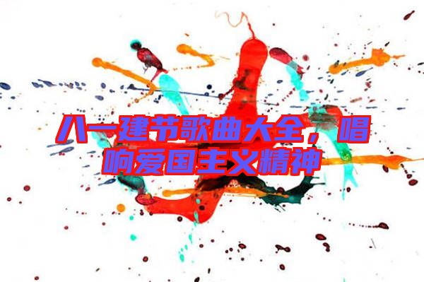 八一建節歌曲大全,唱響愛國主義精神