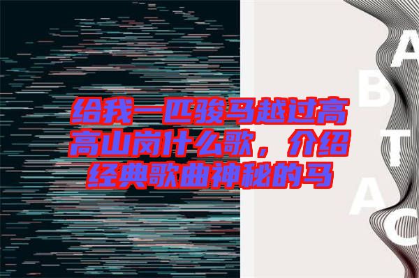 給我一匹駿馬越過高高山崗什么歌,介紹經典歌曲神秘的馬