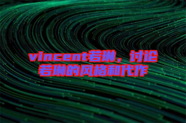 vincent若琳,討論若琳的風格和代作