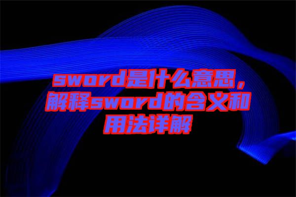 sword是什么意思,解釋sword的含義和用法詳解