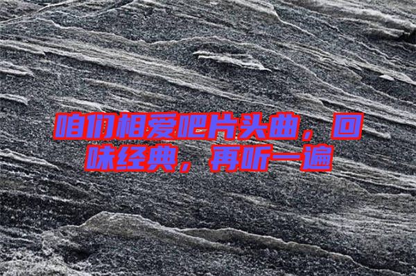 咱們相愛(ài)吧片頭曲,回味經(jīng)典,再聽(tīng)一遍