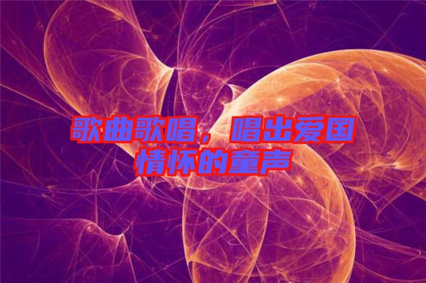 歌曲歌唱,唱出愛(ài)國(guó)情懷的童聲