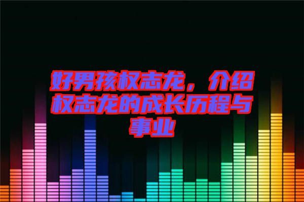 好男孩權志龍,介紹權志龍的成長歷程與事業