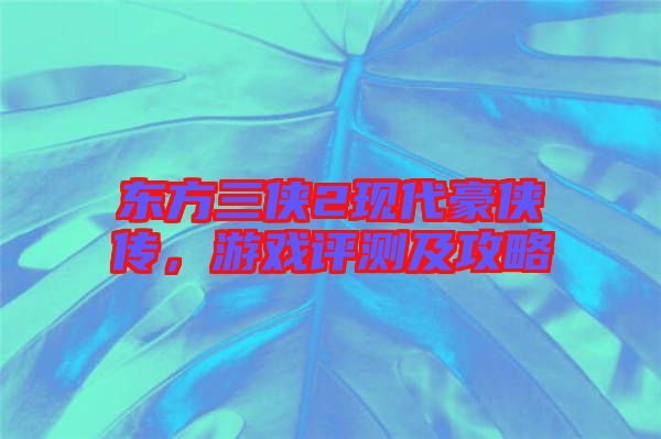 東方三俠2現代豪俠傳,游戲評測及攻略