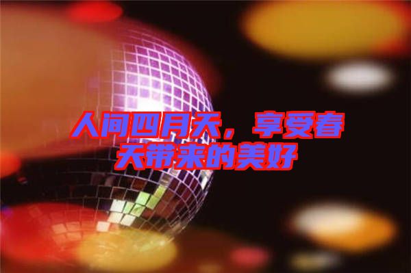 人間四月天,享受春天帶來的美好