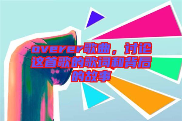 overer歌曲,討論這首歌的歌詞和背后的故事