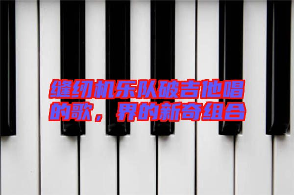縫紉機樂隊破吉他唱的歌,界的新奇組合