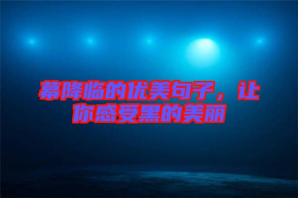 幕降臨的優美句子,讓你感受黑的美麗