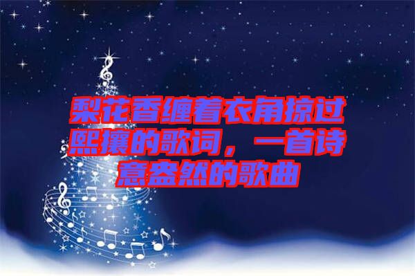 梨花香纏著衣角掠過(guò)熙攘的歌詞，一首詩(shī)意盎然的歌曲