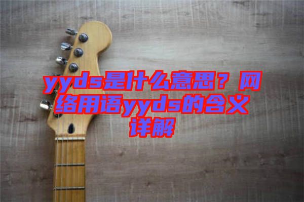 yyds是什么意思?網絡用語yyds的含義詳解