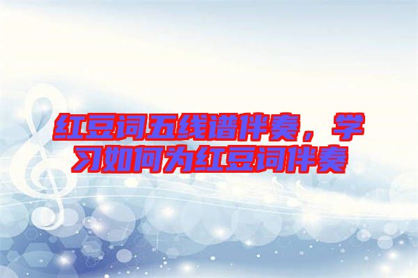 紅豆詞五線譜伴奏,學習如何為紅豆詞伴奏