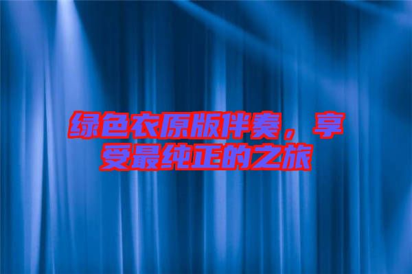 綠色衣原版伴奏,享受最純正的之旅