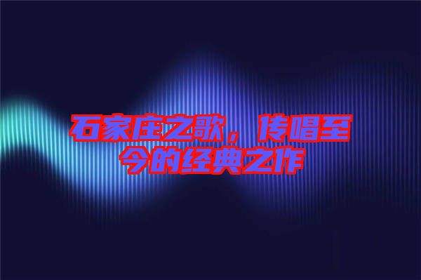 石家莊之歌,傳唱至今的經典之作