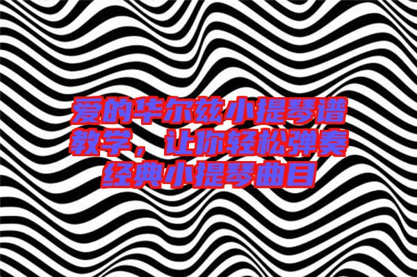 愛的華爾茲小提琴譜教學(xué),讓你輕松彈奏經(jīng)典小提琴曲目