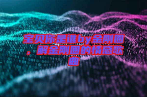 寶貝你是誰by金剛圈，解金剛圈的情感歌曲