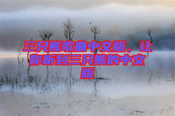 三只熊歌曲中文版,讓你聽到三只熊的中文版