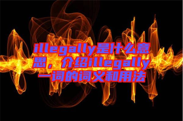 illegally是什么意思,介紹illegally一詞的詞義和用法