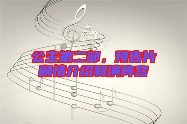 公主第二部,預告片劇情介紹和演陣容