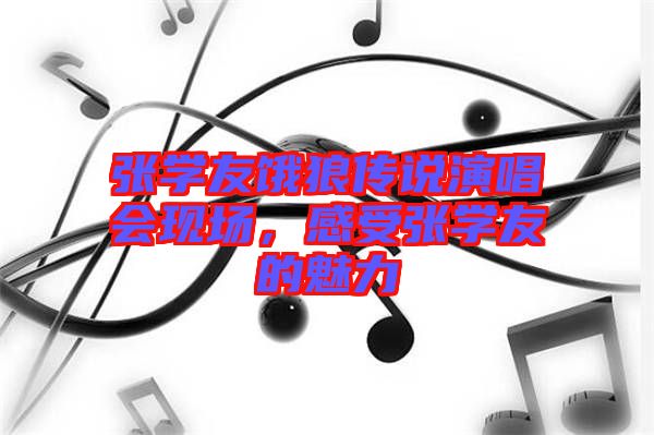 張學友餓狼傳說演唱會現(xiàn)場,感受張學友的魅力