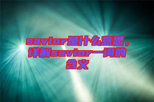 savior是什么意思，詳解savior一詞的含義