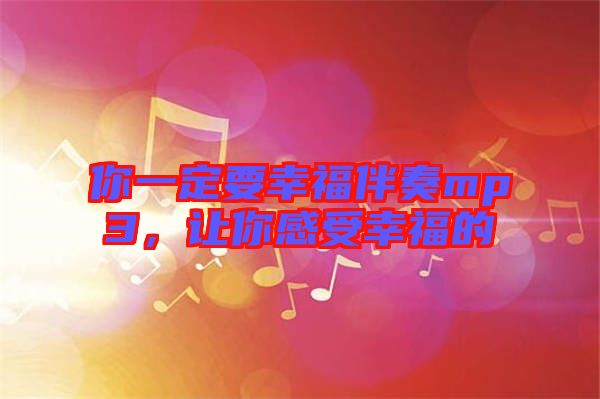 你一定要幸福伴奏mp3,讓你感受幸福的