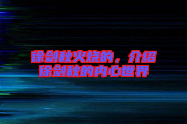 徐劍秋火燒的,介紹徐劍秋的內心世界