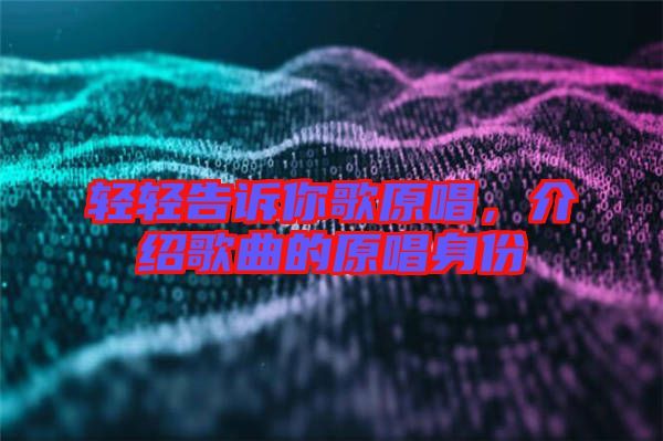 輕輕告訴你歌原唱,介紹歌曲的原唱身份