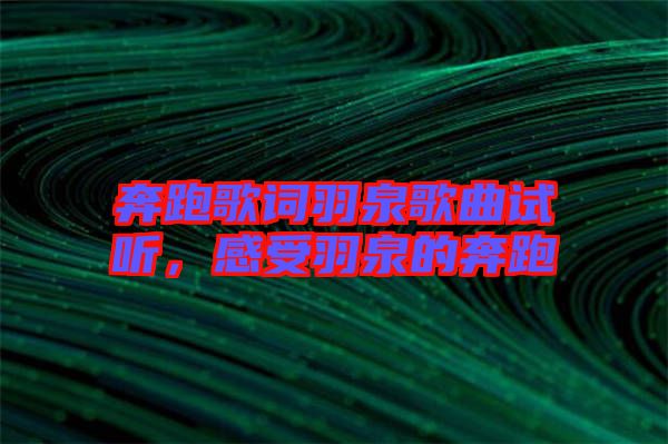 奔跑歌詞羽泉歌曲試聽,感受羽泉的奔跑