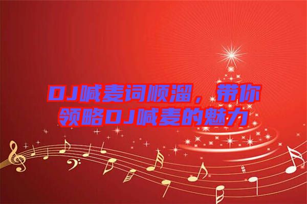 DJ喊麥詞順溜,帶你領(lǐng)略DJ喊麥的魅力