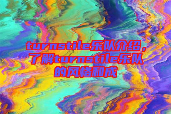 turnstile樂隊(duì)介紹,了解turnstile樂隊(duì)的風(fēng)格和成