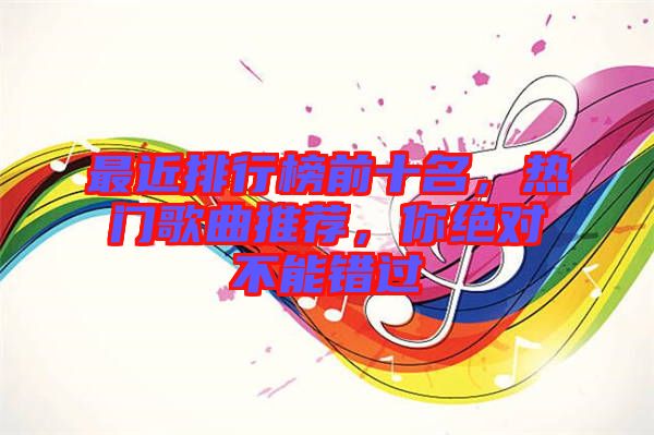 最近排行榜前十名,熱門歌曲推薦,你絕對不能錯過
