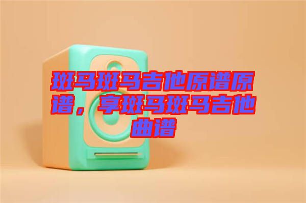 斑馬斑馬吉他原譜原譜,享斑馬斑馬吉他曲譜