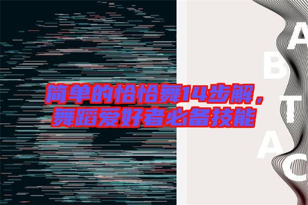 簡單的恰恰舞14步解,舞蹈愛好者必備技能