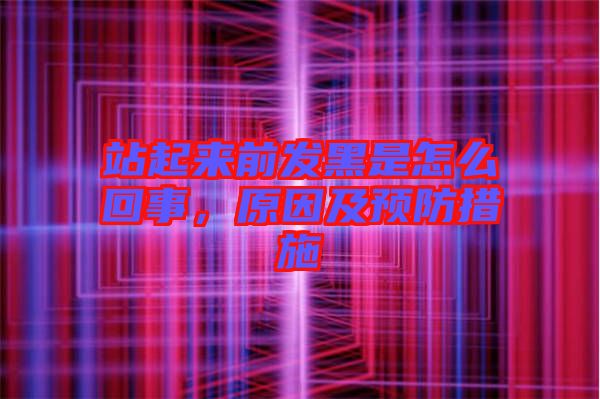 站起來(lái)前發(fā)黑是怎么回事,原因及預(yù)防措施
