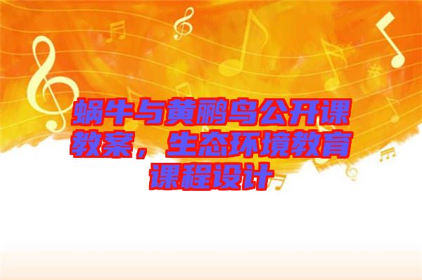蝸牛與黃鸝鳥公開課教案,生態環境教育課程設計